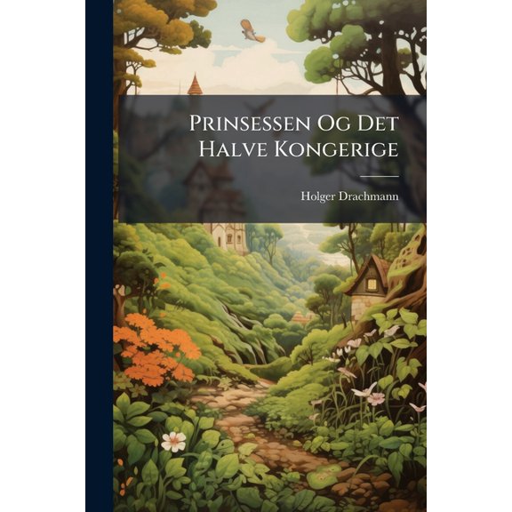 Prinsessen Og Det Halve Kongerige : Et Gammelt Aeventyr I Vers Og Rim (Paperback)