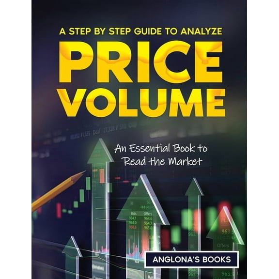 A Step by Step Guide to Analyze Price Volume: An Essential Book to Read the Market, (Paperback)
