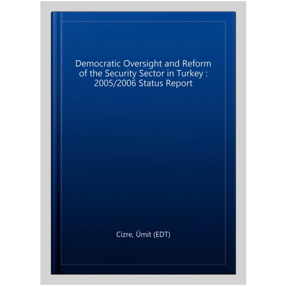 Pre-Owned Geneva Centre for the Democratic Control of Armed Forces (DCAF): Democratic Oversight and Reform of the Security Sector in Turkey : 2005/2006 Status Report (Paperback)