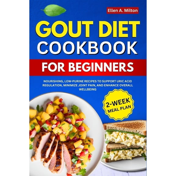 Gout Diet Cookbook For Beginners: Nourishing, Low-Purine Recipes to Support Uric Acid Regulation, Minimize Joint Pain, a, (Paperback)