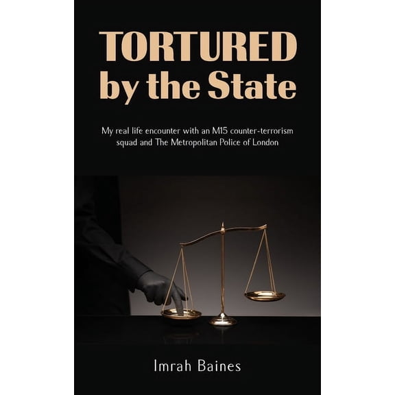 Tortured by the State: My real life encounter with an M15 counter-terrorism squad and The Metropolitan Police of London (Paperback)