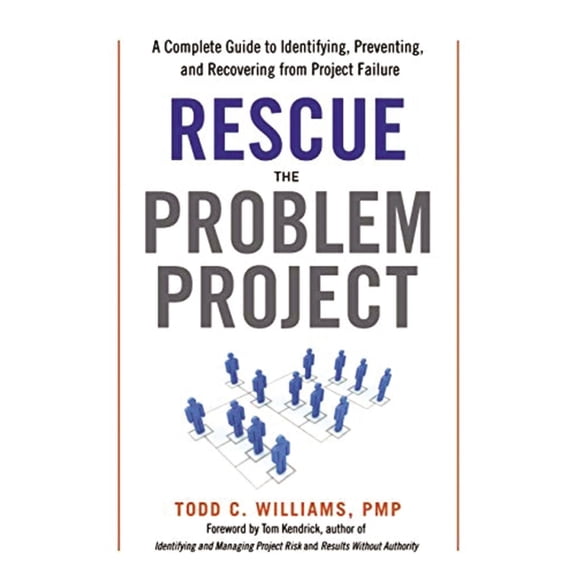 Rescue the Problem Project: A Complete Guide to Identifying, Preventing, and Recovering from Project Failure, (Paperback)