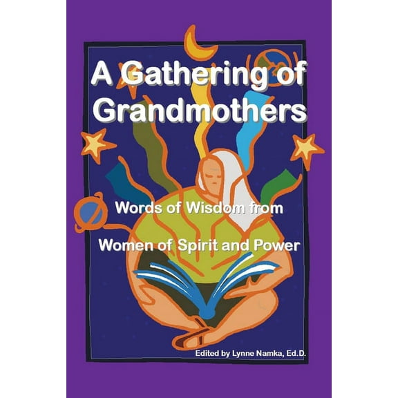 A Gathering of Grandmothers: Words of Wisdom from Women of Spirit and Power (Paperback) by Lynne Namka