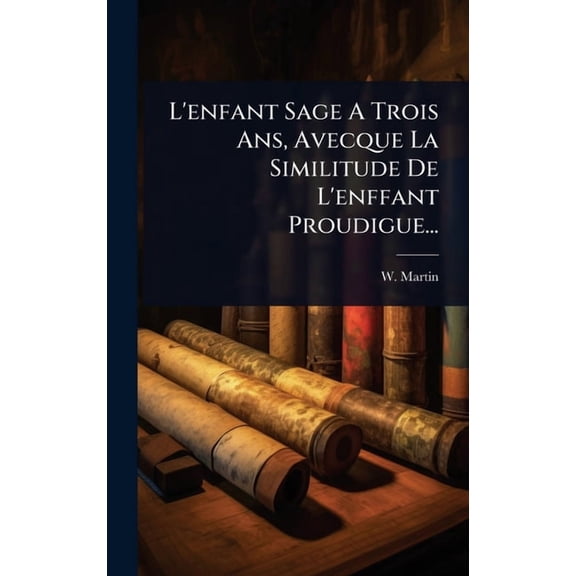 L'enfant Sage A Trois Ans, Avecque La Similitude De L'enffant Proudigue..., (Hardcover)