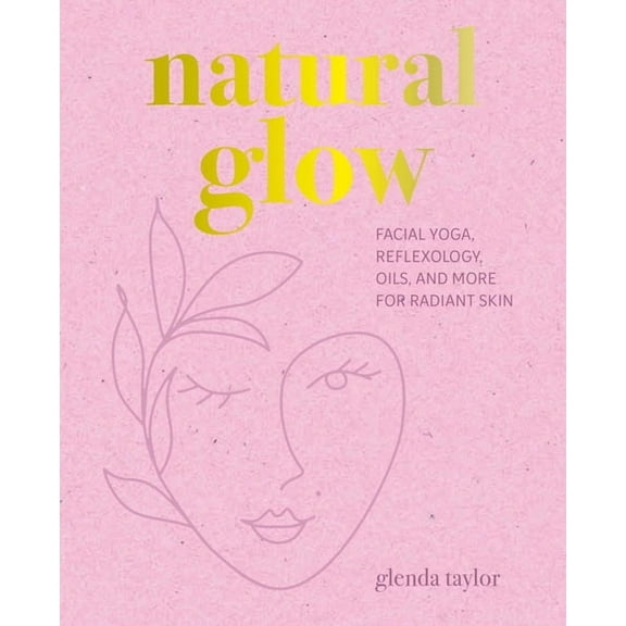Natural Glow: Facial Yoga, Reflexology, Oils, and More for Radiant Skin, (Hardcover)