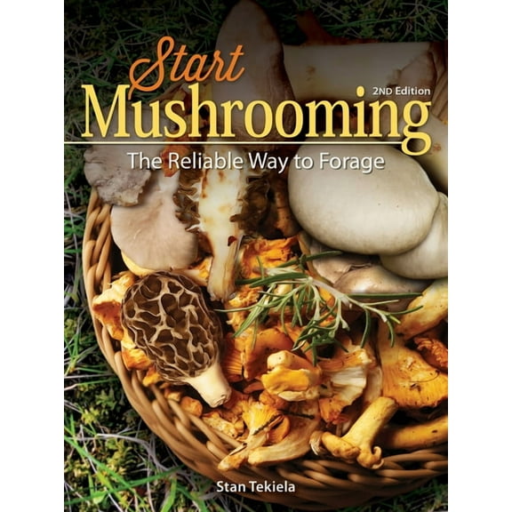 Start Mushrooming: The Reliable Way to Forage, (Paperback)