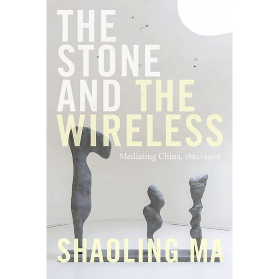 Sign, Storage, Transmission The Stone and the Wireless: Mediating China, 1861-1906, (Paperback)