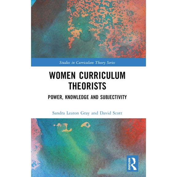 Studies in Curriculum Theory Women Curriculum Theorists: Power, Knowledge and Subjectivity, (Paperback)