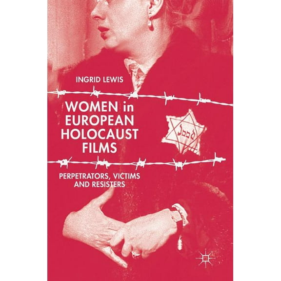 Women in European Holocaust Films: Perpetrators, Victims and Resisters, (Hardcover)