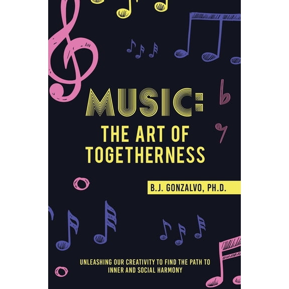 Music: the Art of Togetherness: Unleashing Our Creativity to Find the Path to Inner and Social Harmony (Paperback)