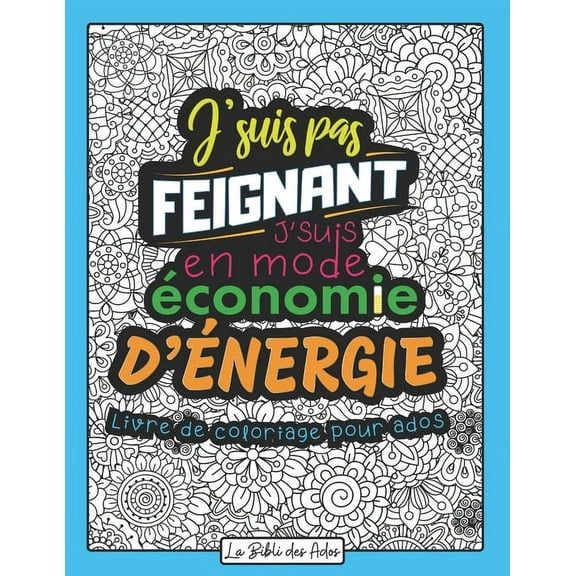 J'suis pas Feignant J'suis en mode Économie d'énergie: Livre de Coloriage Drôle et Décalé - Idéal Cadeau pour Ado Garçon de 12 à 17 ans - Phrases Humour à Colorier Mandala - Grand Format 21x28cm (Pape