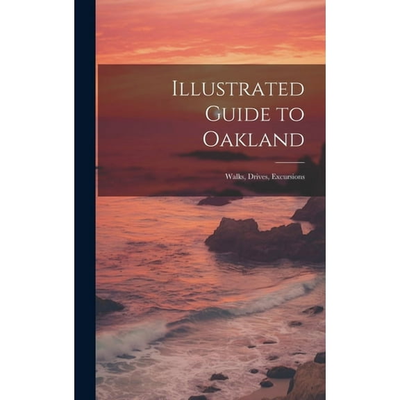 Illustrated Guide to Oakland; Walks, Drives, Excursions (Hardcover)