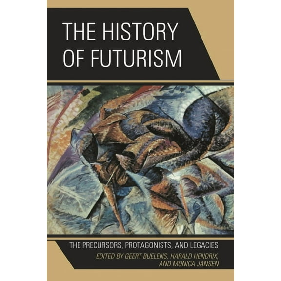 History of Futurism: The Precursors, Protagonists, and Legacies, (Paperback)