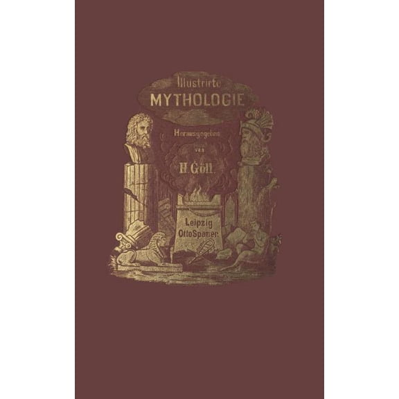 Illustrirte Mythologie: Göttersagen Und Kultusformen Der Hellenen, Römer, Aegypter, Inder, Perser Und Germanen, (Paperback)