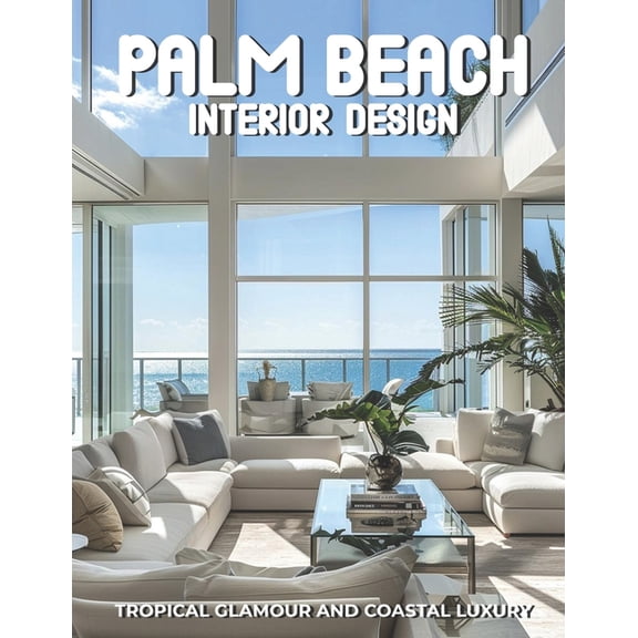 Palm Beach Interior Design: Tropical Glamour and Coastal Luxury, (Paperback)