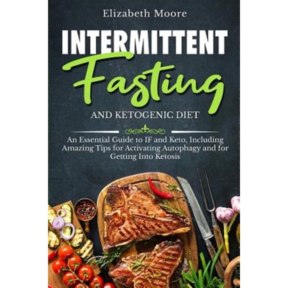 Pre-Owned Intermittent Fasting and Ketogenic Diet: An Essential Guide to If and Keto, Including Amazing Tips for Activating Autophagy and for Getting Into Ketos