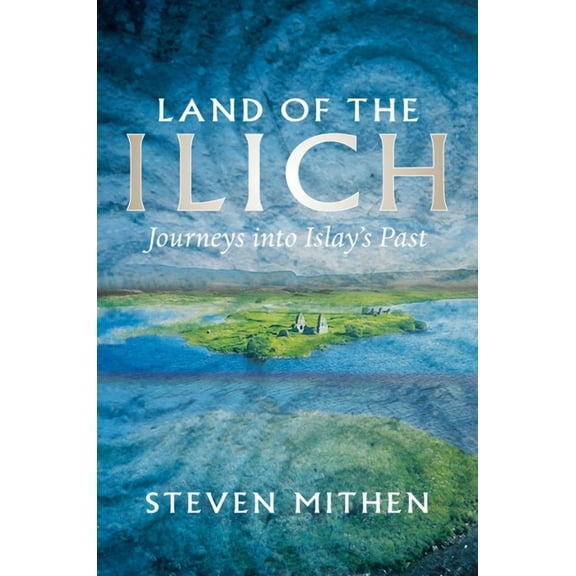 Land of the Ilich: Journey's Into Islay's Past (Hardcover)