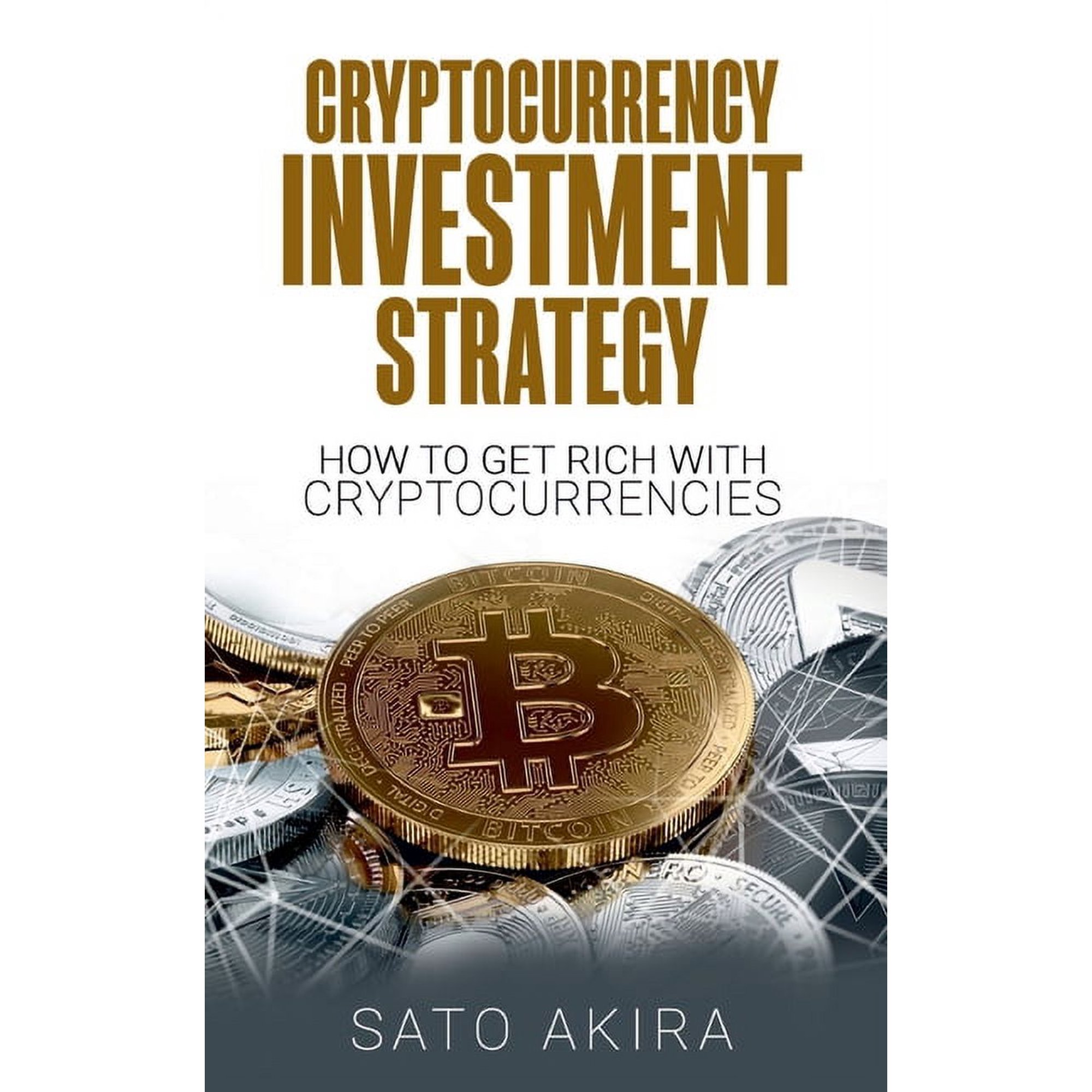 Cryptocurrency Investment Strategy: How To Get Rich With Cryptocurrencies