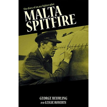 Malta Spitfire : Diary of a Fighter Ace (Was The Spitfire The Best Fighter Of Ww2)