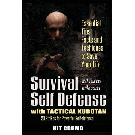 Survival Self Defense and Tactical Kubotan : Essential Tips, Facts, and Techniques to Save Your (Best Self Defense Tactics)