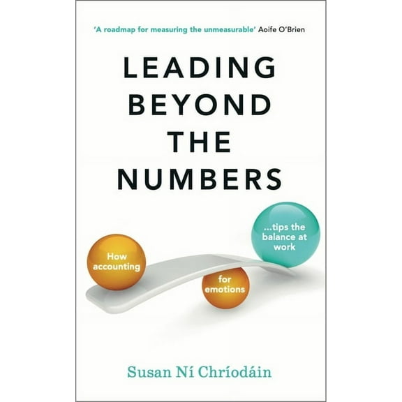 Leading Beyond the Numbers: How Accounting for Emotions Tips the Balance at Work, (Hardcover)