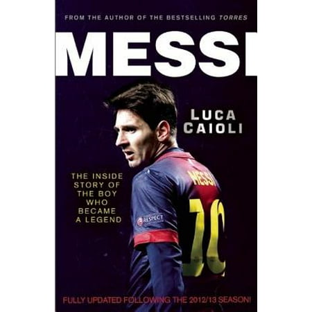 Messi : The Inside Story of the Boy Who Became a