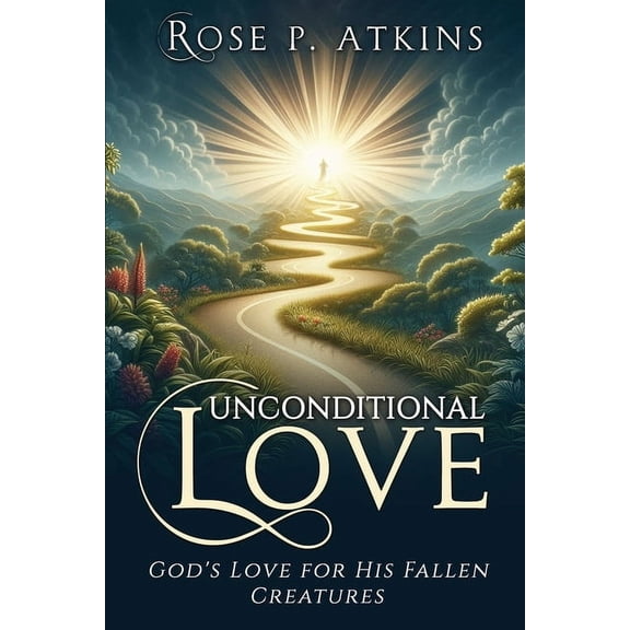 Unconditional Love: God's Love for His Fallen Creatures: God's Love for His Fallen Creatures, (Paperback)