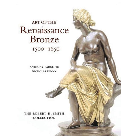 Art Of The Renaissance Bronze 1500-1650 : The Robert H. Smith Collection