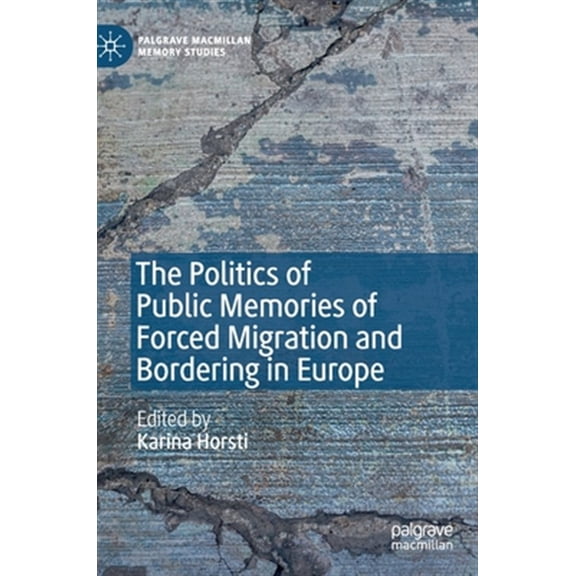Pre-Owned Palgrave MacMillan Memory Studies: The Politics of Public Memories of Forced Migration and Bordering in Europe (Hardcover)