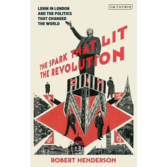 The Spark That Lit the Revolution: Lenin in London and the Politics That Changed the World, (Hardcover)