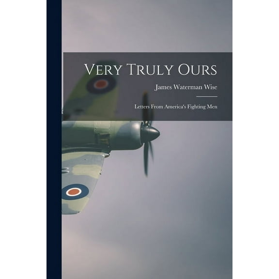 Very Truly Ours; Letters From America's Fighting Men, (Paperback)
