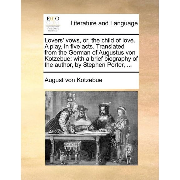 Lovers' Vows, Or, the Child of Love. a Play, in Five Acts. Translated from the German of Augustus Von Kotzebue: With a Brief Biography of the Author, by Stephen Porter, ... (Paperback)