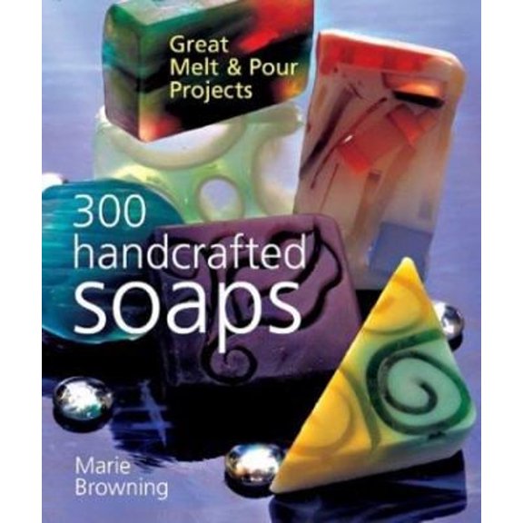 Pre-Owned 300 Handcrafted Soaps: Great Melt & Pour Projects (Paperback) 1402707975 9781402707971