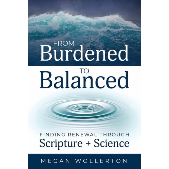 From Burdened to Balanced: Finding Renewal through Scripture   Science, (Paperback)