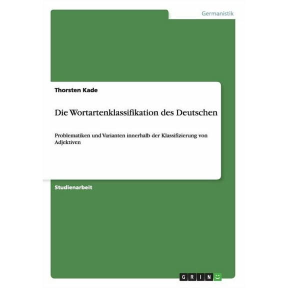 Die Wortartenklassifikation des Deutschen : Problematiken und Varianten innerhalb der Klassifizierung von Adjektiven (Paperback)