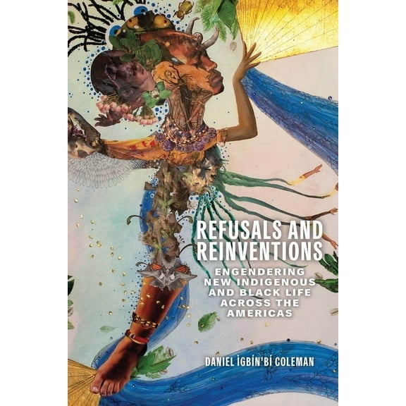 Refusals and Reinventions: Engendering New Indigenous and Black Life Across the Americas, (Paperback)
