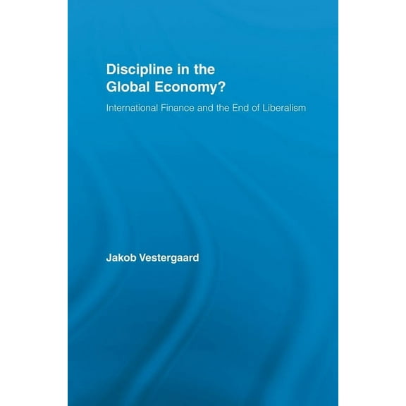 New Political Economy Discipline in the Global Economy?: International Finance and the End of Liberalism, (Paperback)