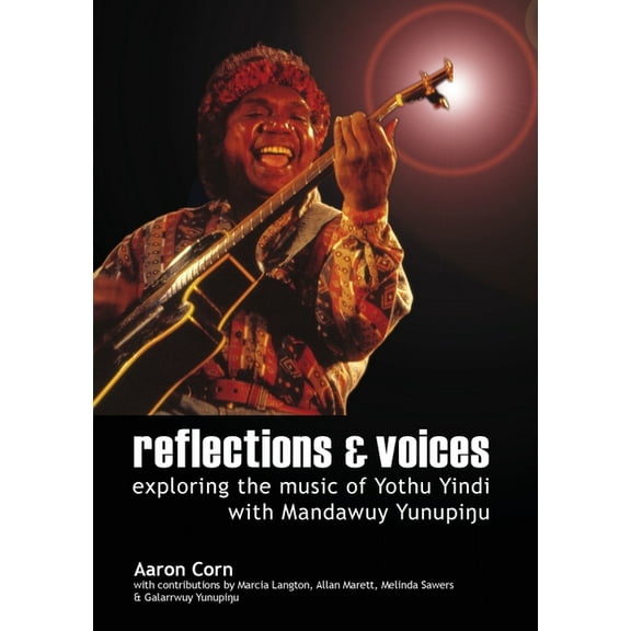 Reflections and Voices: Exploring the Music of Yothu Yindi with Mandawuy Yunupingu, (Paperback)