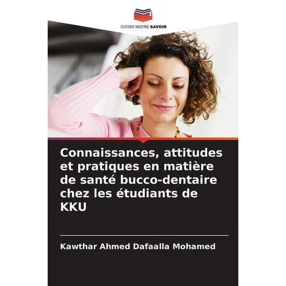 Connaissances, attitudes et pratiques en matiÃ¨re de santÃ© bucco-dentaire chez les Ã©tudiants de KKU, (Paperback)