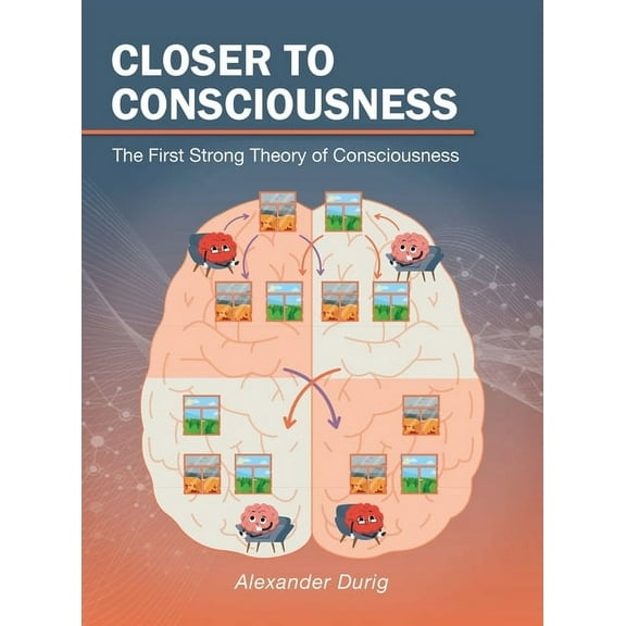 Closer to Consciousness: The First Strong Theory of Consciousness, (Hardcover)