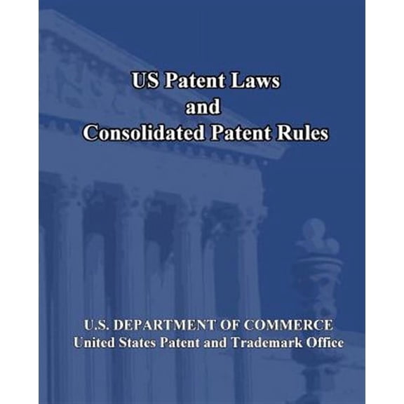 US Patent Laws and Consolidated Patent Rules  Paperback  U.S. DEPARTMENT OF COMMERCE  United States Patent and Trademark Office