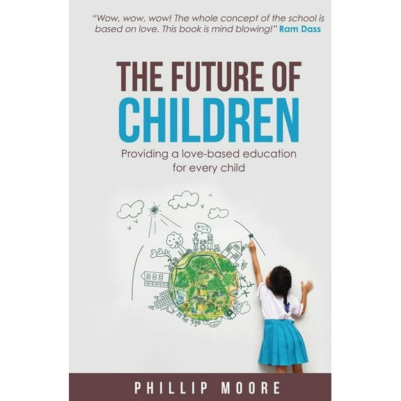 The Future of Education The Future of Children: Providing a love-based education for every child, (Paperback)