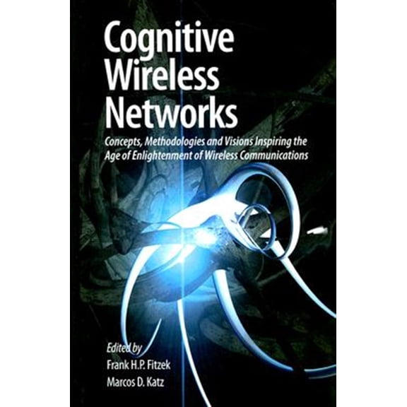 Pre-Owned Cognitive Wireless Networks: Concepts, Methodologies and Visions Inspiring the Age of Enlightenment of Wireless Communications (Hardcover)