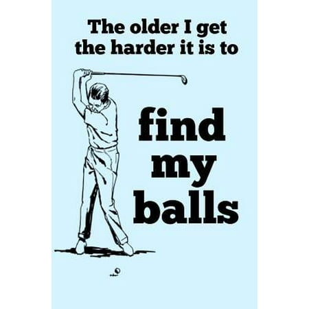The Older I Get the Harder It Is to Find My Balls: Golfing Golf Balls Golfer Funny Retirement Composition Notebook Back to School Ruled Pages Journal (Best Driver For Older Golfers)