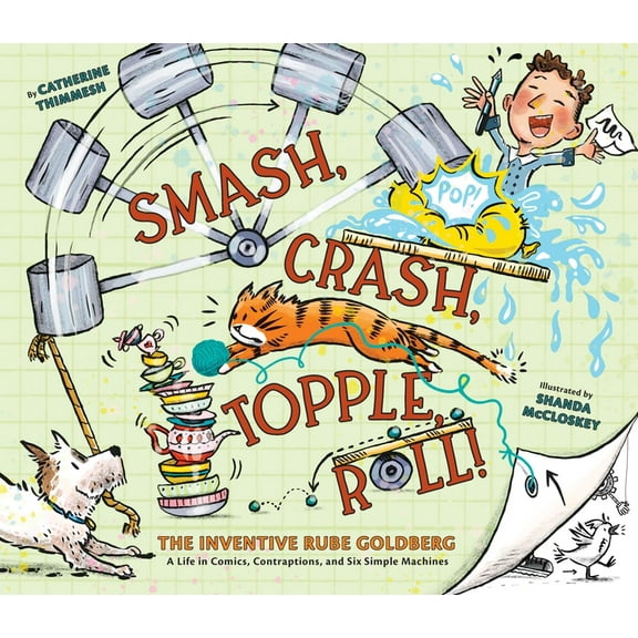 Smash, Crash, Topple, Roll!: The Inventive Rube Goldberg--A Life in Comics, Contraptions, and Six Simple Machines, (Hardcover)