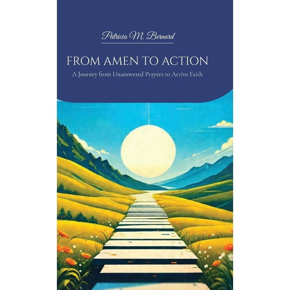 FROM AMEN TO ACTION, A Journey from Unanswered Prayers to Active Faith, (Hardcover)