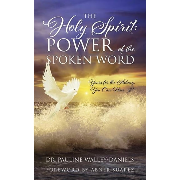 The Holy Spirit: Power of the Spoken Word - Yours for the Asking, You Can Have It!, (Paperback)