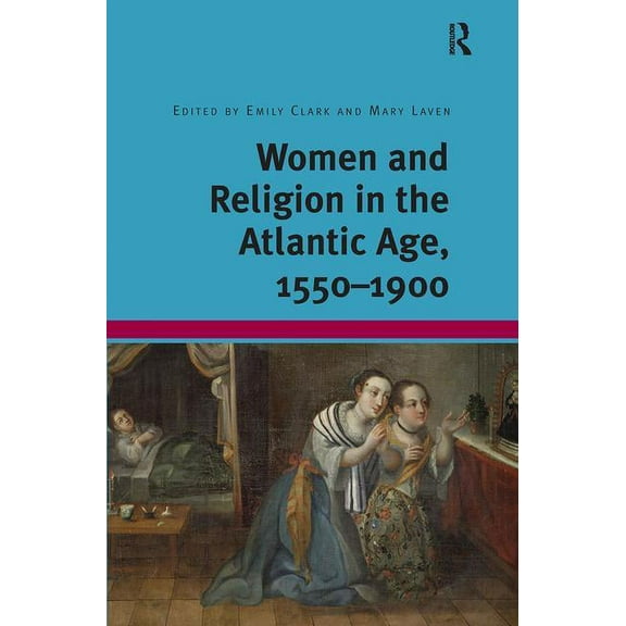 Women and Religion in the Atlantic Age, 1550-1900, (Hardcover)