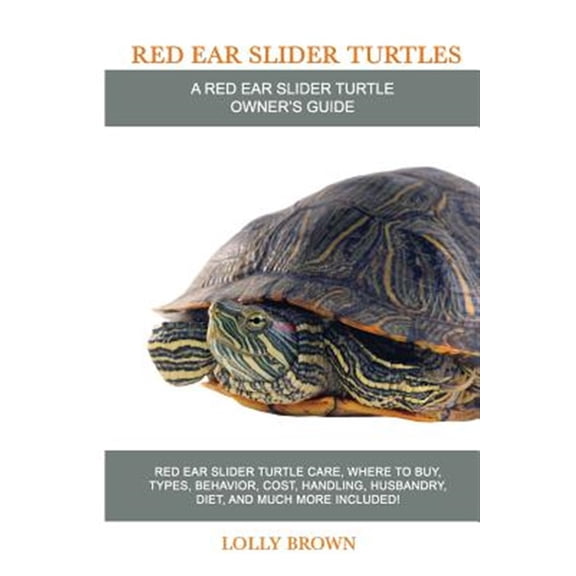 Pre-Owned Red Ear Slider Turtles: Red Ear Slider Turtle Care, Where to Buy, Types, Behavior, Cost, Handling, Husbandry, Diet, and Much More Included! a