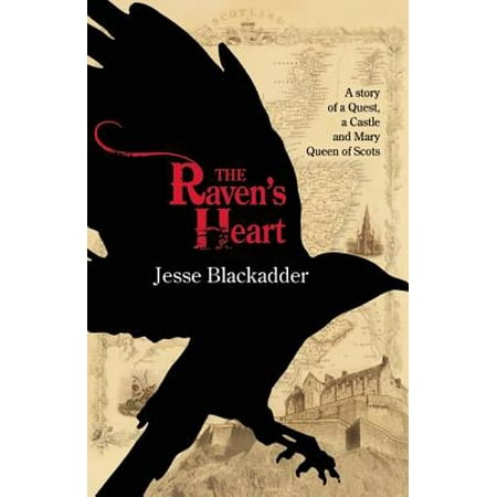 The Raven's Heart : A Story of a Quest, a Castle and Mary Queen of